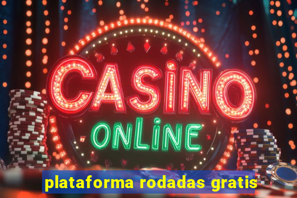 plataforma rodadas gratis